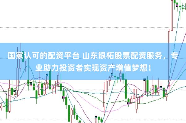 国家认可的配资平台 山东银柘股票配资服务，专业助力投资者实现资产增值梦想！