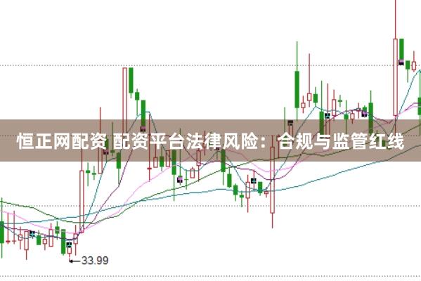 恒正网配资 配资平台法律风险：合规与监管红线