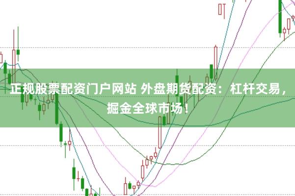 正规股票配资门户网站 外盘期货配资：杠杆交易，掘金全球市场！