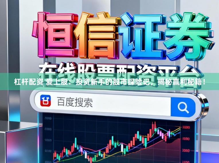 杠杆配资 爱上股:投资新手的股市探险记,揭秘赢利秘籍!