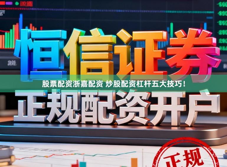 股票配资浙嘉配资 炒股配资杠杆五大技巧！