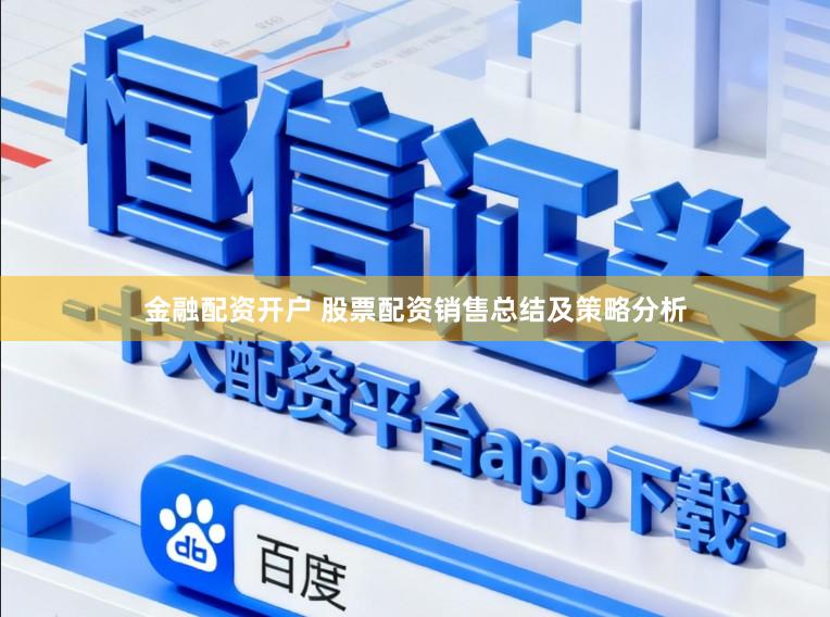 金融配资开户 股票配资销售总结及策略分析