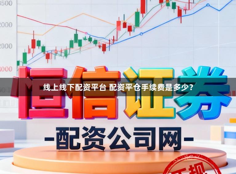线上线下配资平台 配资平仓手续费是多少？