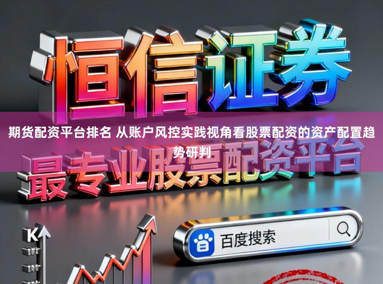 期货配资平台排名 从账户风控实践视角看股票配资的资产配置趋势研判