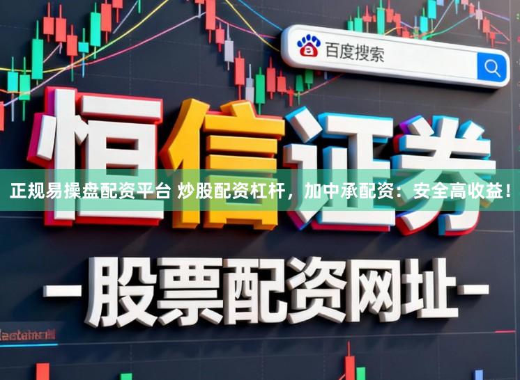 正规易操盘配资平台 炒股配资杠杆，加中承配资：安全高收益！