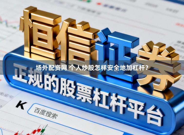 场外配资网 个人炒股怎样安全地加杠杆？
