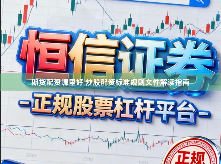 期货配资哪里好 炒股配资标准规则文件解读指南