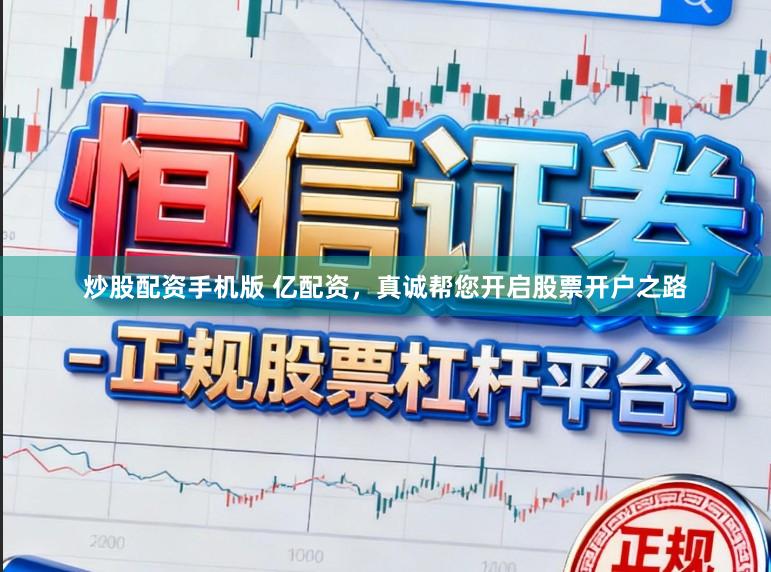 炒股配资手机版 亿配资，真诚帮您开启股票开户之路