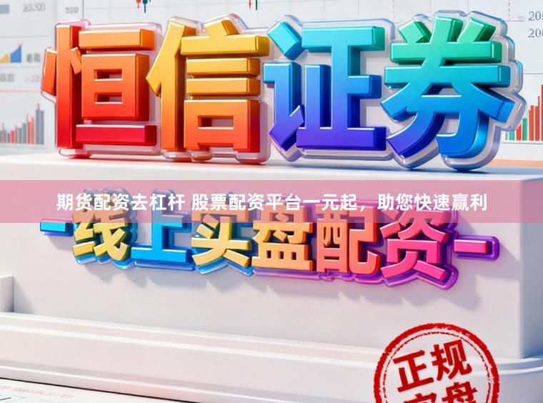 期货配资去杠杆 股票配资平台一元起，助您快速赢利