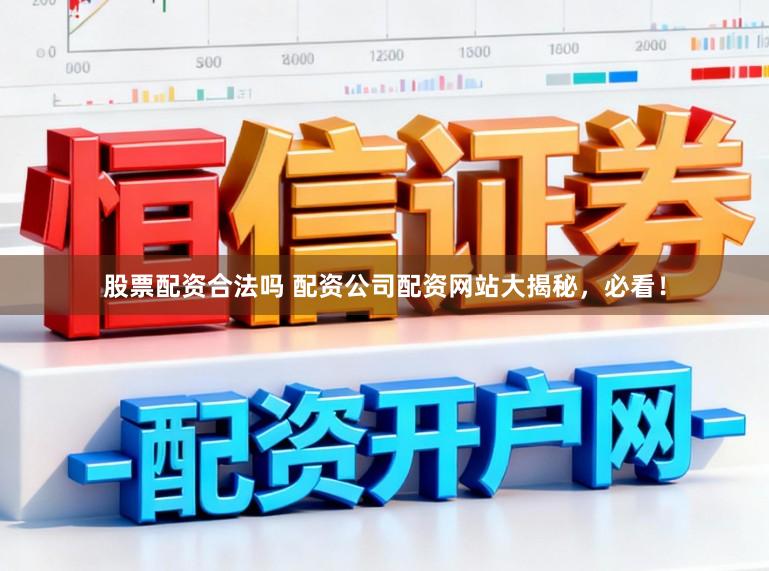 股票配资合法吗 配资公司配资网站大揭秘，必看！