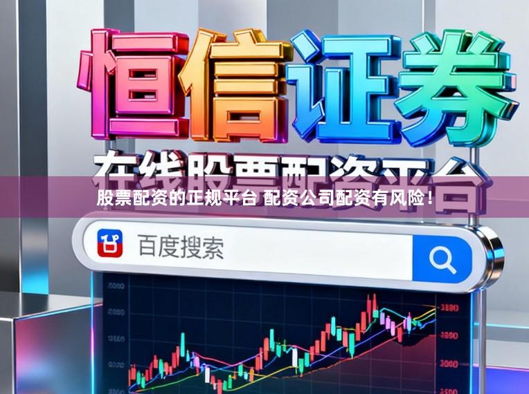 股票配资的正规平台 配资公司配资有风险!