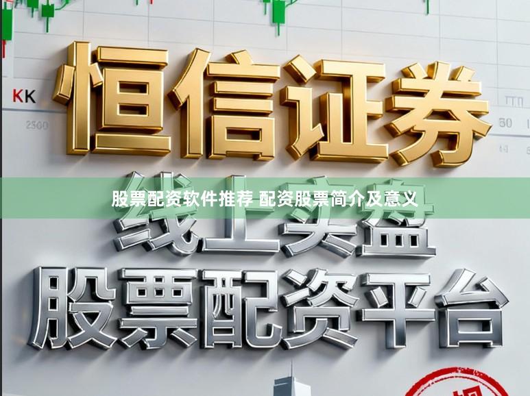 股票配资软件推荐 配资股票简介及意义