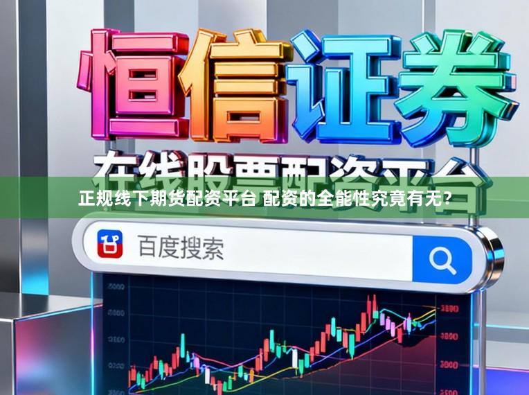 正规线下期货配资平台 配资的全能性究竟有无？