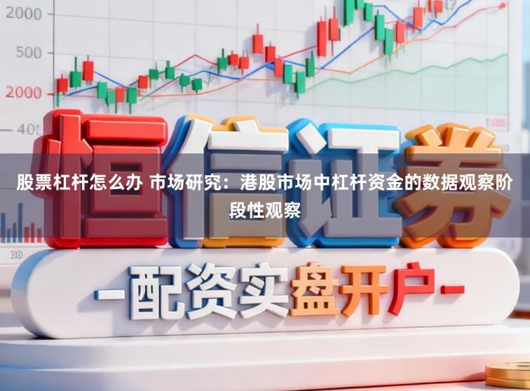 股票杠杆怎么办 市场研究：港股市场中杠杆资金的数据观察阶段性观察